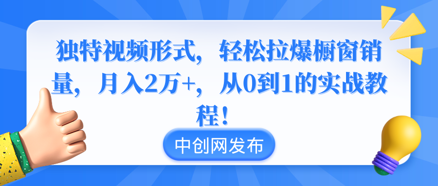 （8859期）独特视频形式，轻松拉爆橱窗销量，月入2万+，从0到1的实战教程！-枫客网创