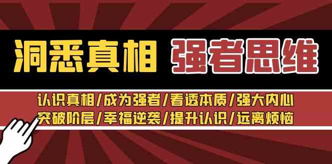 （8878期）洞悉真相 强者-思维：认识真相/成为强者/看透本质/强大内心/提升认识-枫客网创