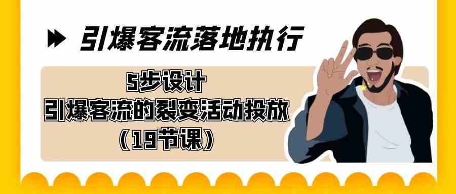 （8894期）引爆-客流落地执行，5步设计引爆客流的裂变活动投放（19节课）-枫客网创