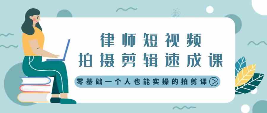 （8898期）律师短视频拍摄剪辑速成课，零基础一个人也能实操的拍剪课-无水印-枫客网创