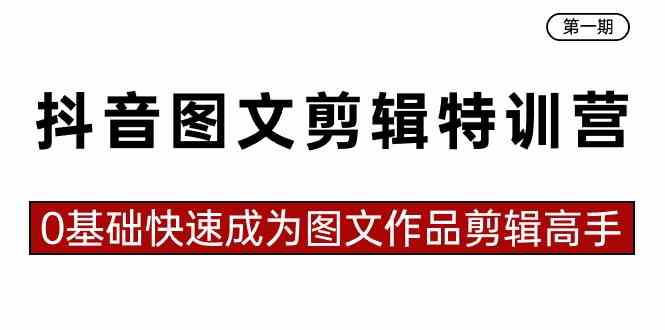 （8940期）抖音图文剪辑特训营第一期，0基础快速成为图文作品剪辑高手（23节课）-枫客网创