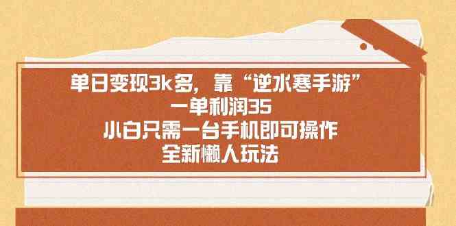 （8986期）单日变现3k多，靠“逆水寒手游”，一单利润35，小白只需一台手机即可操…-枫客网创