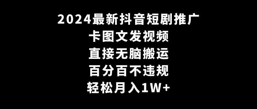 （9047期）2024最新抖音短剧推广，卡图文发视频 直接无脑搬 百分百不违规 轻松月入1W+-枫客网创