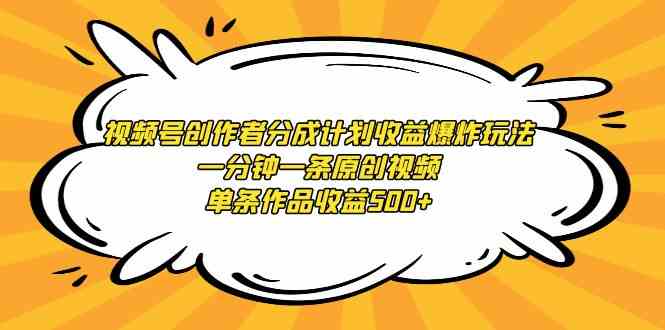 （9107期）视频号创作者分成计划收益爆炸玩法，一分钟一条原创视频，单条作品收益500+-枫客网创