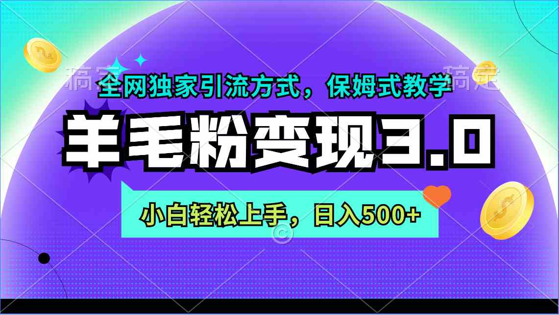 （9116期）羊毛粉变现3.0 全网独家引流方式，小白轻松上手，日入500+-枫客网创