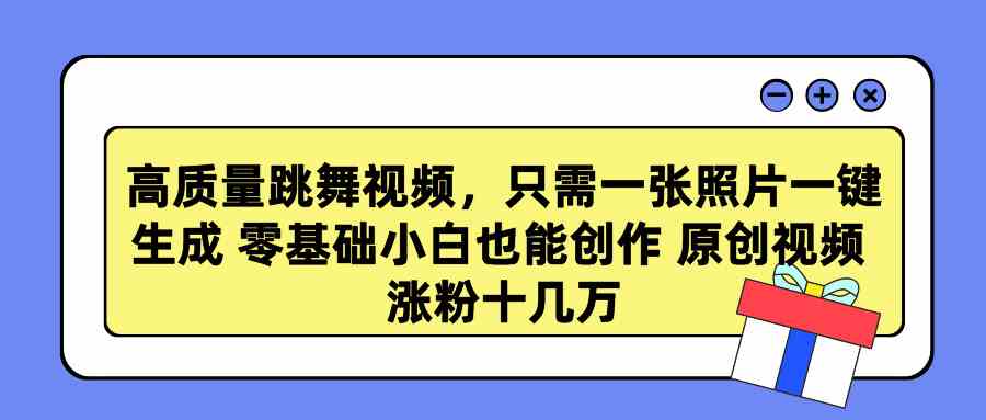 （9222期）高质量跳舞视频，只需一张照片一键生成 零基础小白也能创作 原创视频 涨…-枫客网创