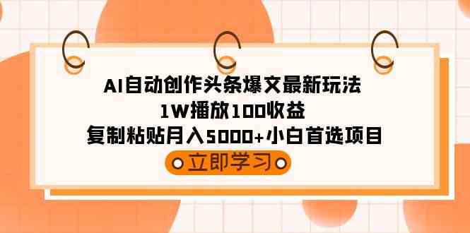 （9260期）AI自动创作头条爆文最新玩法 1W播放100收益 复制粘贴月入5000+小白首选项目-枫客网创