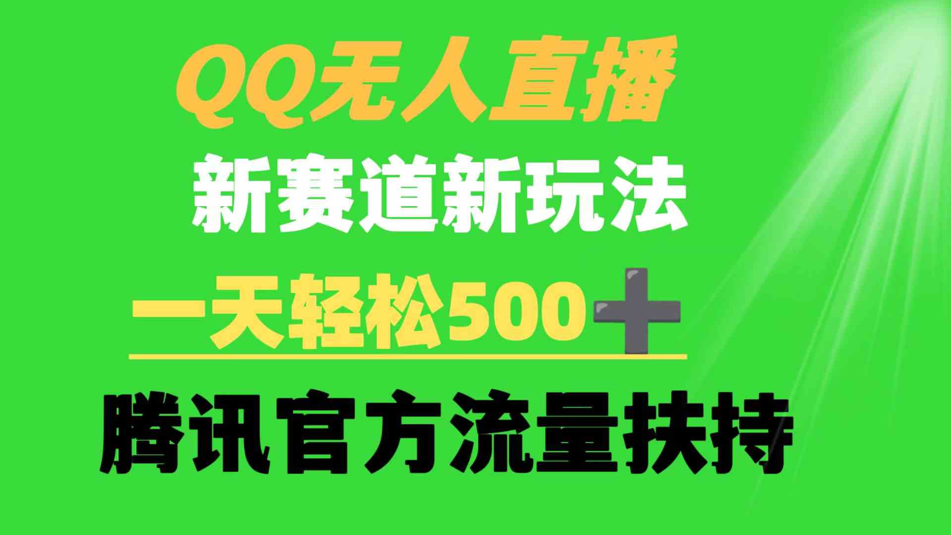 （9261期）QQ无人直播 新赛道新玩法 一天轻松500+ 腾讯官方流量扶持-枫客网创