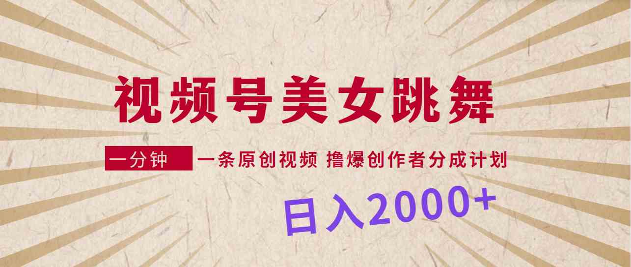 （9272期）视频号，美女跳舞，一分钟一条原创视频，撸爆创作者分成计划，日入2000+-枫客网创