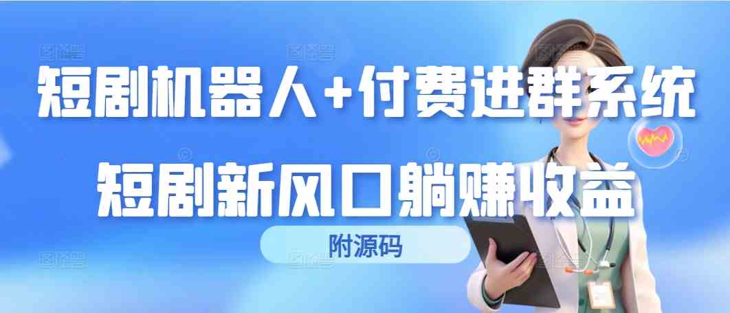 （9468期）短剧机器人+付费进群系统，短剧新风口躺赚收益（附源码）-枫客网创