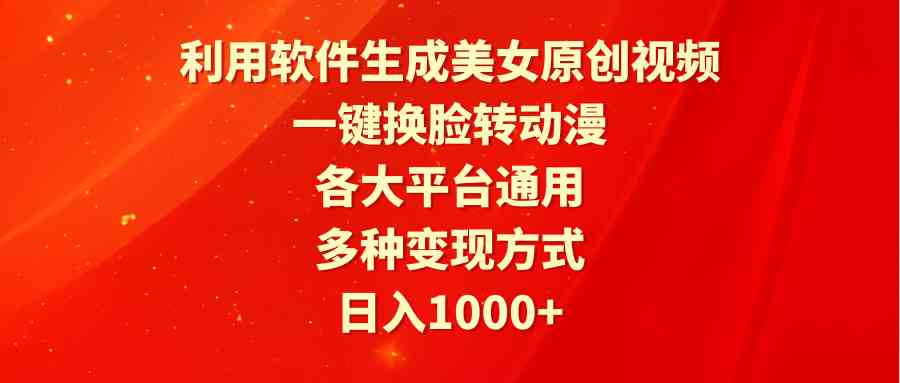 （9482期）利用软件生成美女原创视频，一键换脸转动漫，各大平台通用，多种变现方式-枫客网创