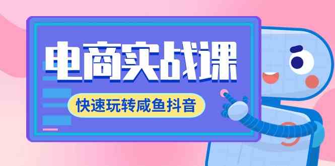 （9528期）电商实战课，快速玩转咸鱼抖音，全体系全流程精细化咸鱼电商运营-71节课-枫客网创