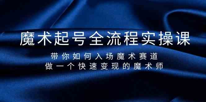 （9564期）魔术起号全流程实操课，带你如何入场魔术赛道，做一个快速变现的魔术师-枫客网创