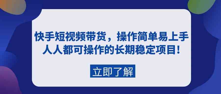 （9563期）快手短视频带货，操作简单易上手，人人都可操作的长期稳定项目!-枫客网创