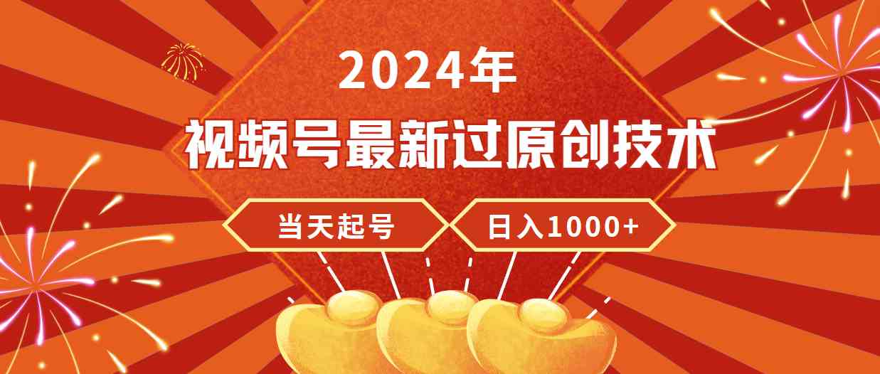 （9565期）2024年视频号最新过原创技术，当天起号，收入稳定，日入1000+-枫客网创