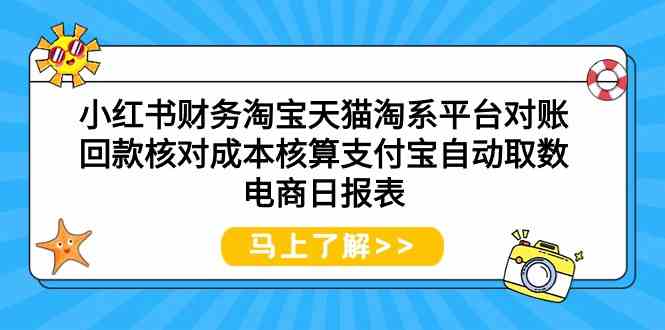 （9628期）小红书财务淘宝天猫淘系平台对账回款核对成本核算支付宝自动取数电商日报表-枫客网创