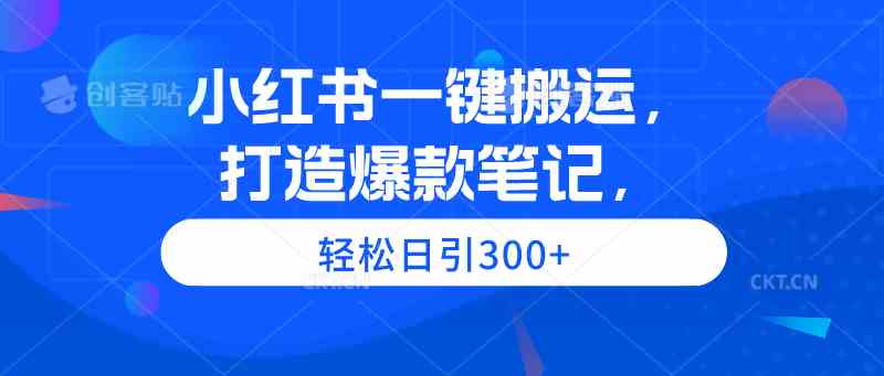 （9673期）小红书一键搬运，打造爆款笔记，轻松日引300+-枫客网创