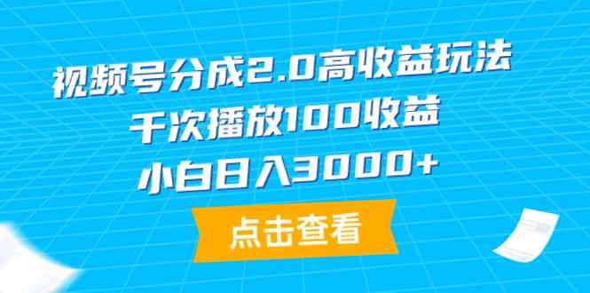 （9716期）视频号分成2.0高收益玩法，千次播放100收益，小白日入3000+-枫客网创