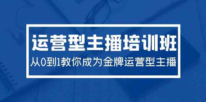 （9772期）2024运营型主播培训班：从0到1教你成为金牌运营型主播（29节课）-枫客网创