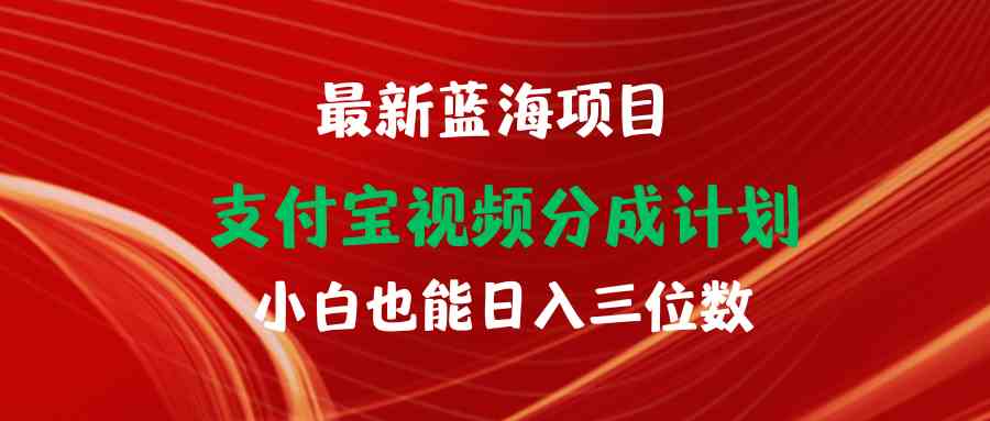 （9939期）最新蓝海项目 支付宝视频频分成计划 小白也能日入三位数-枫客网创