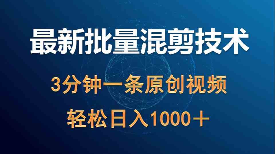 （9982期）最新批量混剪技术撸收益热门领域玩法，3分钟一条原创视频，轻松日入1000＋-枫客网创