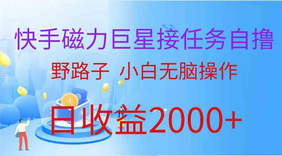 （9985期）（蓝海项目）快手磁力巨星接任务自撸，野路子，小白无脑操作日入2000+-枫客网创