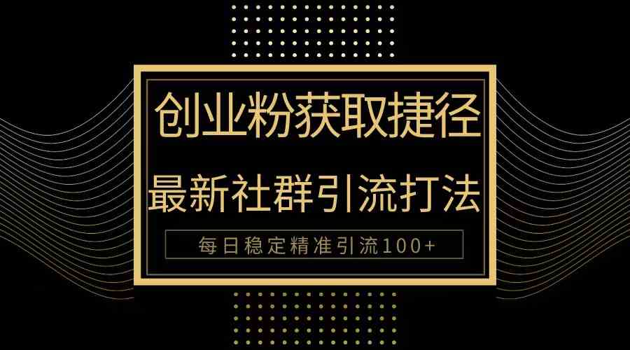 （10040期）创业粉捷径！最新被动引流方法大揭秘，实现每日100+精准引流-枫客网创