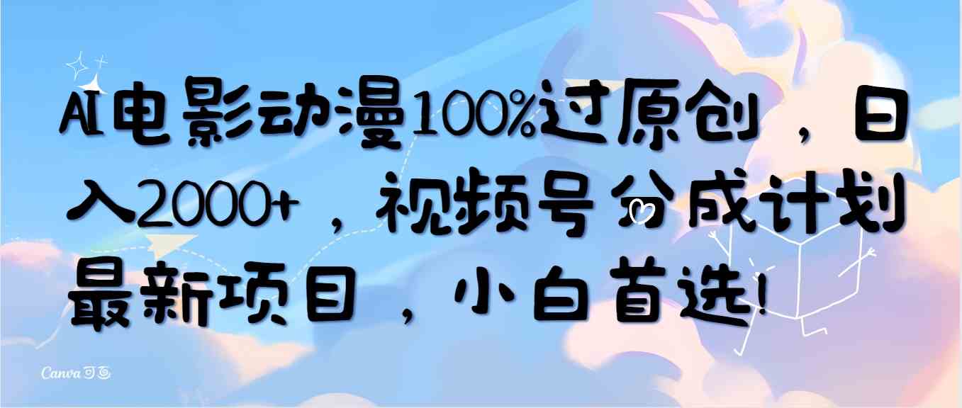 （10052期）AI电影动漫100%过原创，日入2000+，视频号分成计划最新项目，小白首选！-枫客网创