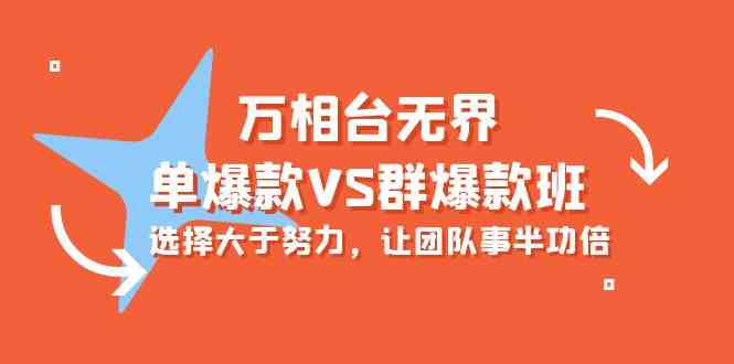 （10065期）万相台无界-单爆款VS群爆款班：选择大于努力，让团队事半功倍（16节课）-枫客网创