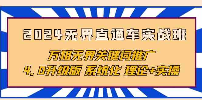 （10075期）2024无界直通车实战班，万相无界关键词推广，4.0升级版 系统化 理论+实操-枫客网创