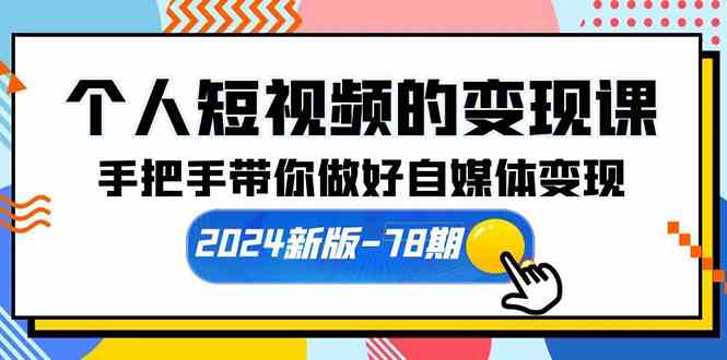 （10079期）个人短视频的变现课【2024新版-78期】手把手带你做好自媒体变现（61节课）-枫客网创