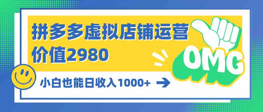 （10120期）拼多多虚拟店铺运营：小白也能日收入1000+-枫客网创