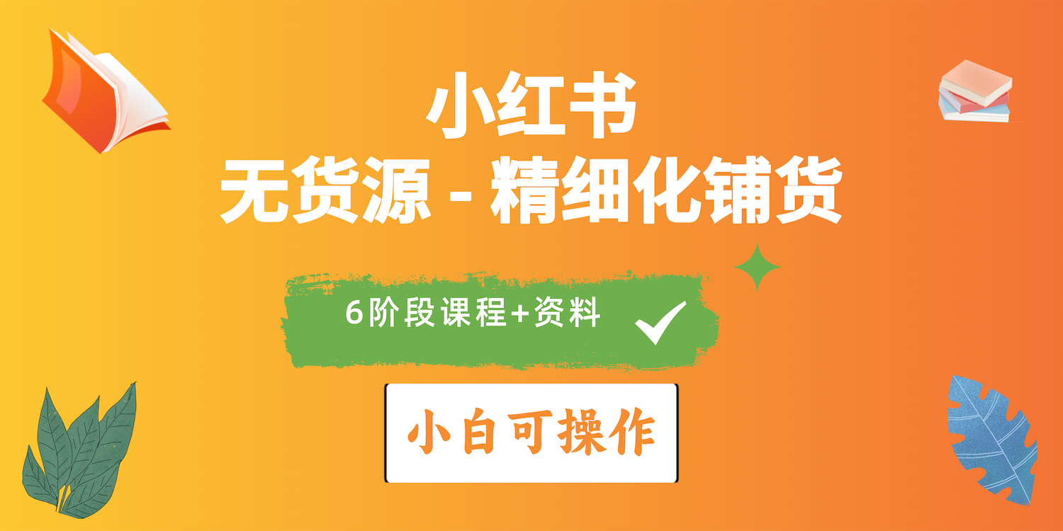 （10202期）2024小红书电商风口正盛，全优质课程、适合小白（无货源）精细化铺货实战-枫客网创