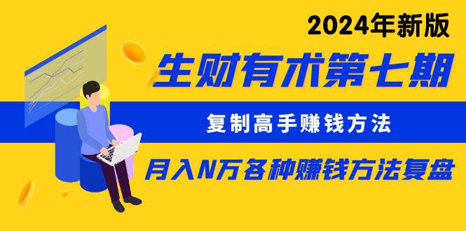 （10251期）生财有术第七期：复制高手赚钱方法 月入N万各种方法复盘（更新24年0417）-枫客网创