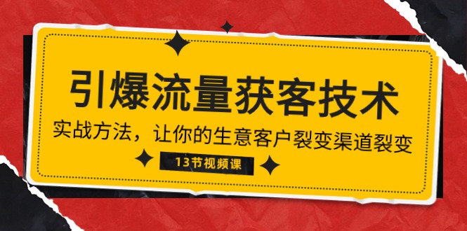 （10276期）《引爆流量 获客技术》实战方法，让你的生意客户裂变渠道裂变（13节）-枫客网创