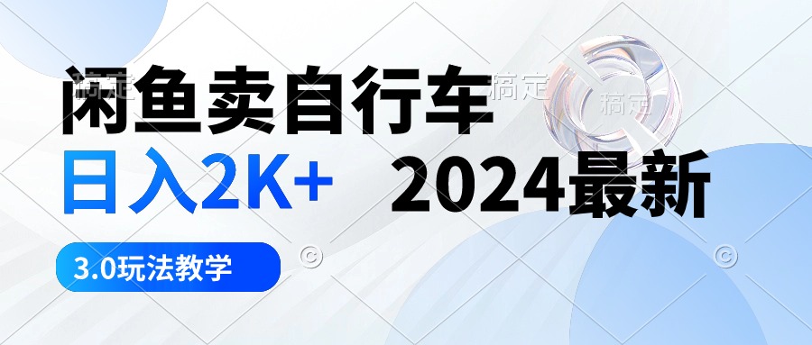 （10296期）闲鱼卖自行车 日入2K+ 2024最新 3.0玩法教学-枫客网创