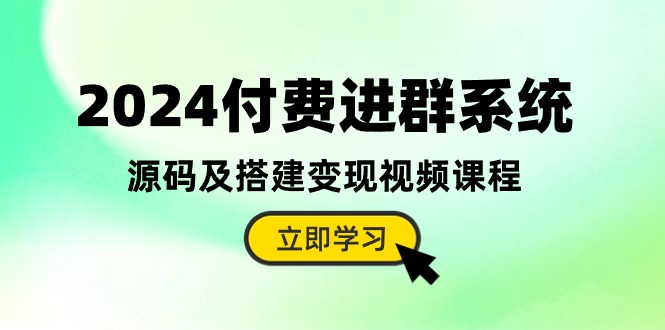 （10383期）2024付费进群系统，源码及搭建变现视频课程（教程+源码）-枫客网创