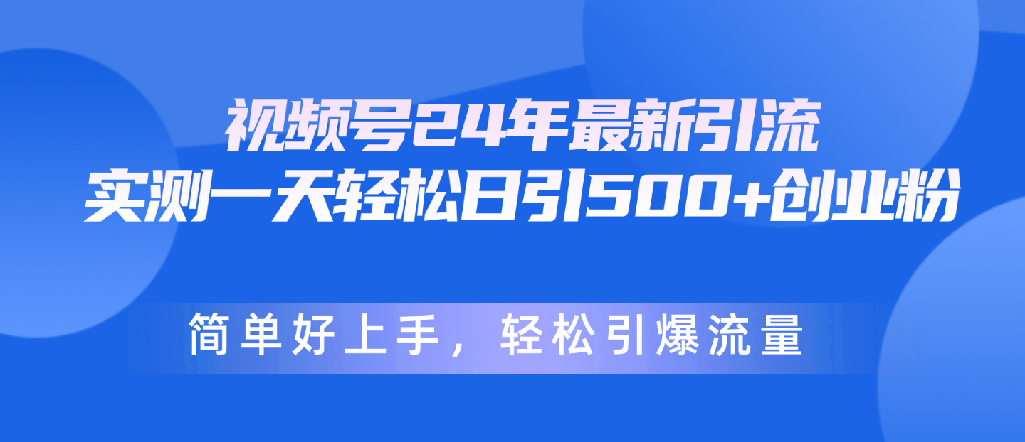 （10415期）视频号24年最新引流，一天轻松日引500+创业粉，简单好上手，轻松引爆流量-枫客网创