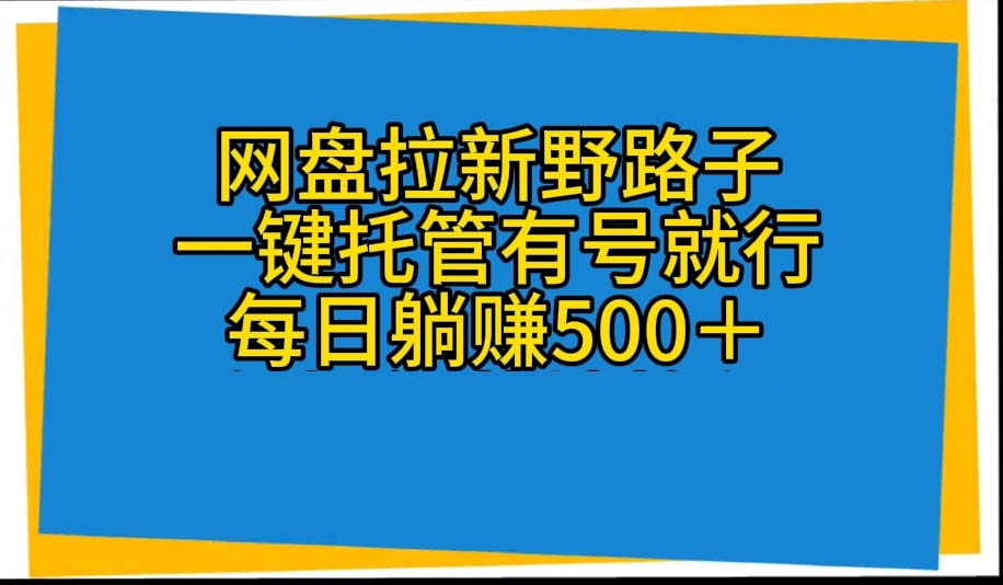 （10468期）网盘拉新野路子，一键托管有号就行，全自动代发视频，每日躺赚500＋-枫客网创