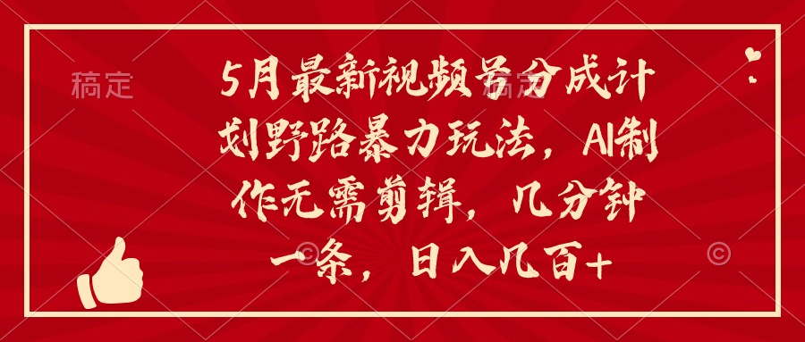 （10488期）5月最新视频号分成计划野路暴力玩法，ai制作，无需剪辑。几分钟一条，…-枫客网创