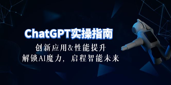 （10556期）ChatGPT-实操指南：创新应用及性能提升，解锁 AI魔力，启程智能未来-30节-枫客网创