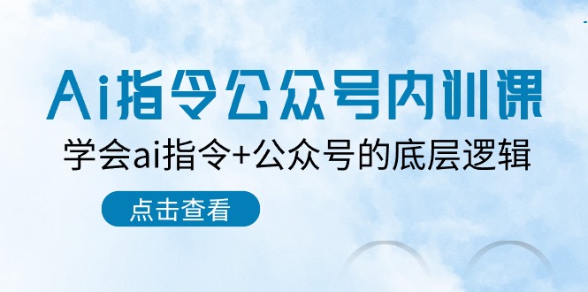 （10640期）Ai指令-公众号内训课：学会ai指令+公众号的底层逻辑（7节课）-枫客网创