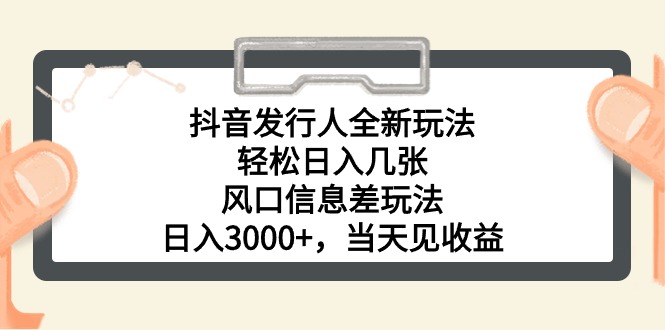 （10700期）抖音发行人全新玩法，轻松日入几张，风口信息差玩法，日入3000+，当天…-枫客网创