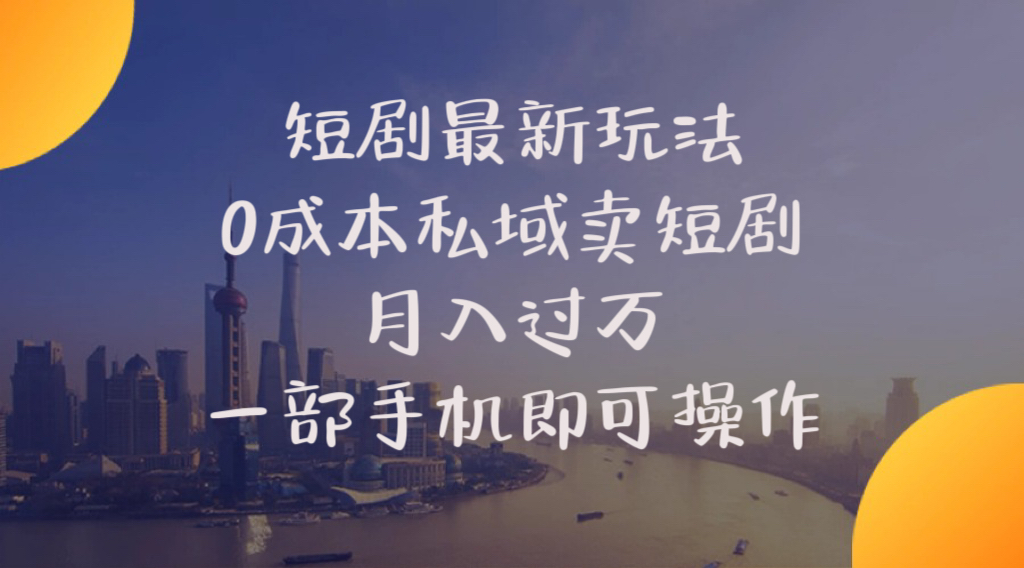 （10716期）短剧最新玩法    0成本私域卖短剧     月入过万     一部手机即可操作-枫客网创