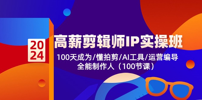 （10783期）高薪-剪辑师IP实操班-第2期，100天成为懂拍剪/AI工具/运营编导/全能制作人-枫客网创