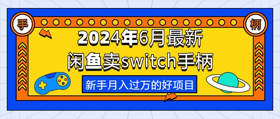 （10831期）2024年6月最新闲鱼卖switch游戏手柄，新手月入过万的第一个好项目-枫客网创