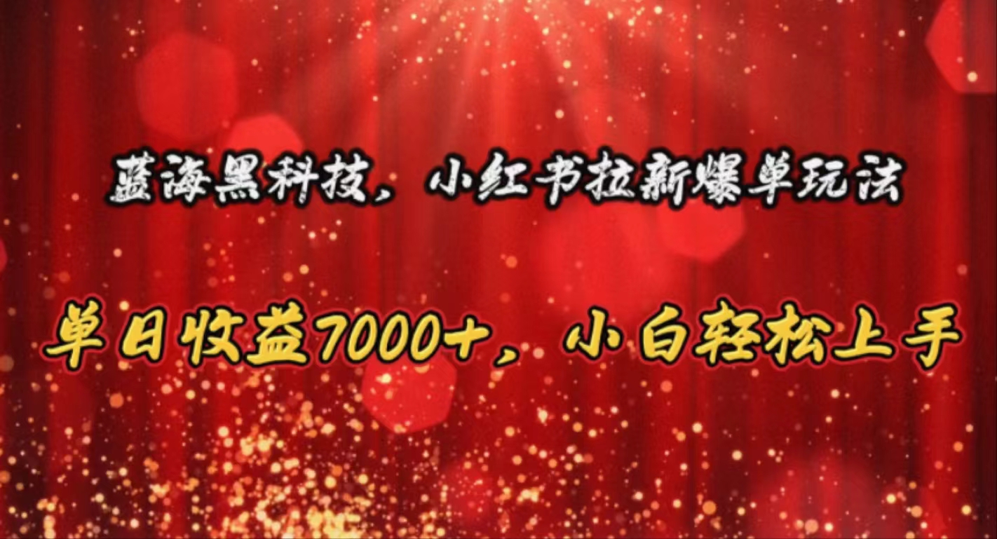 （10860期）蓝海黑科技，小红书拉新爆单玩法，单日收益7000+，小白轻松上手-枫客网创