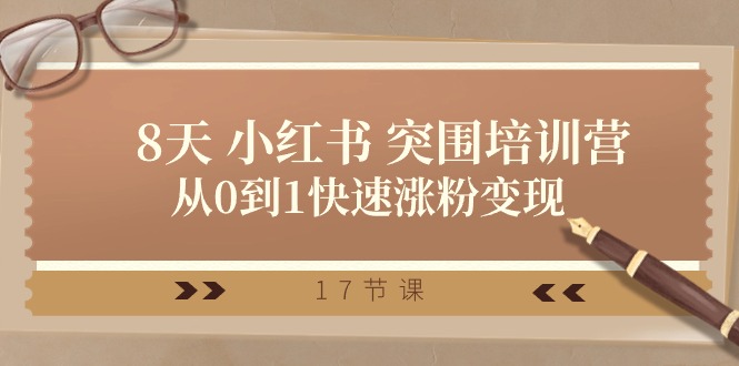 （10869期）28天 小红书 突围培训营，从0到1快速涨粉变现（17节课）-枫客网创