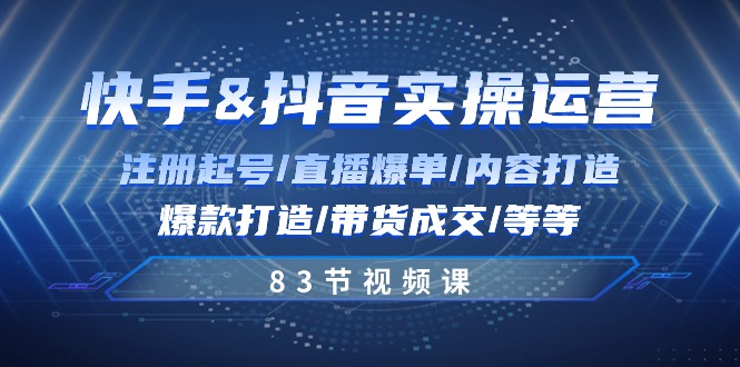 （10887期）快手与抖音实操运营：注册起号/直播爆单/内容打造/爆款打造/带货成交/83节-枫客网创