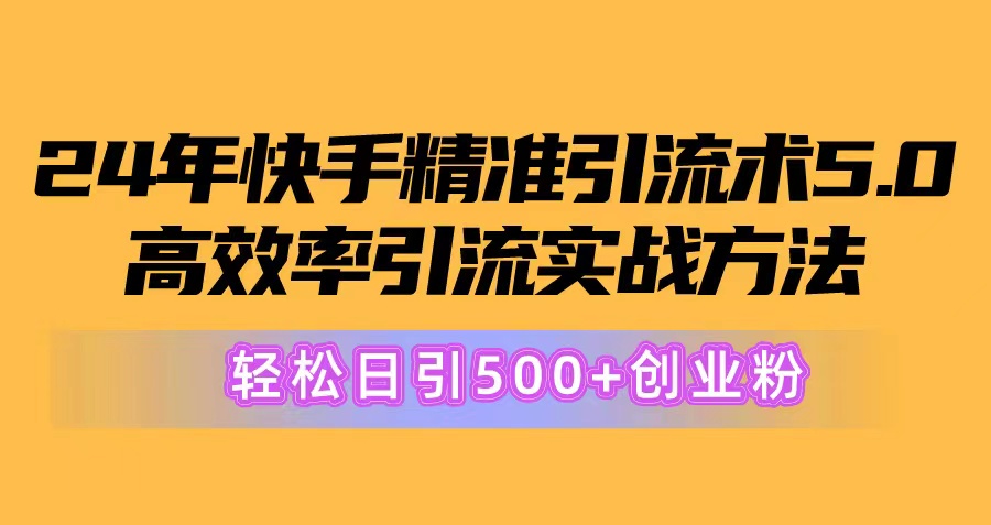 （10894期）24年快手精准引流术5.0，高效率引流实战方法，轻松日引500+创业粉-枫客网创